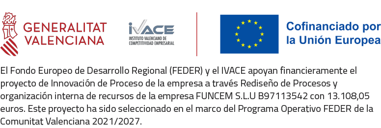 El Fondo Europeo de Desarrollo Regional (FEDER) y el IVACE apoyan financieramente el proyecto de Innovación de Proceso de la empresa a través Rediseño de Procesos y organización interna de recursos de la empresa FUNCEM S.L.U B97113542 con 13.108,05 euros. Este proyecto ha sido seleccionado en el marco del Programa Operativo FEDER de la Comunitat Valenciana 2021/2027